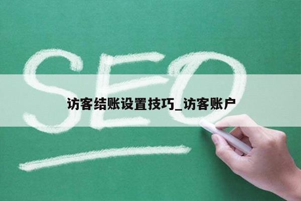访客结账设置技巧_访客账户