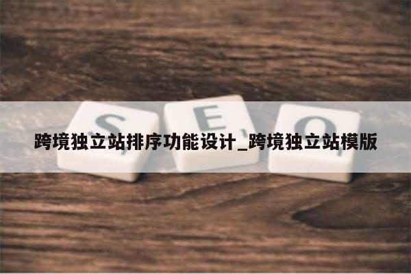 跨境独立站排序功能设计_跨境独立站模版