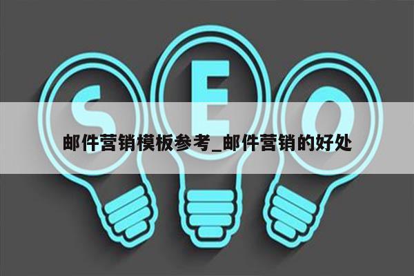 邮件营销模板参考_邮件营销的好处