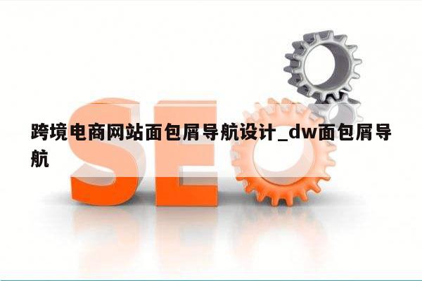 跨境电商网站面包屑导航设计_dw面包屑导航