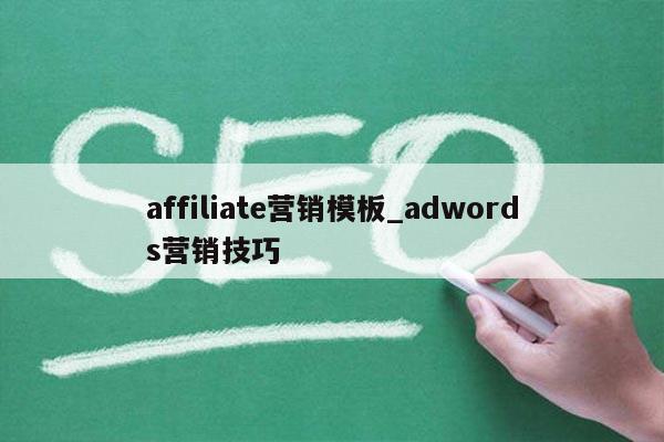 affiliate营销模板_adwords营销技巧