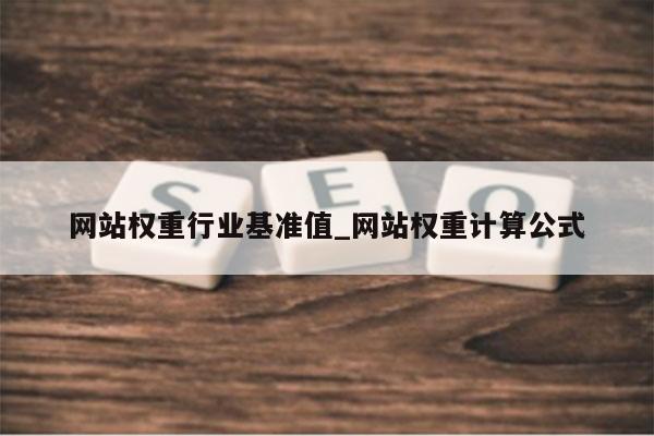 网站权重行业基准值_网站权重计算公式