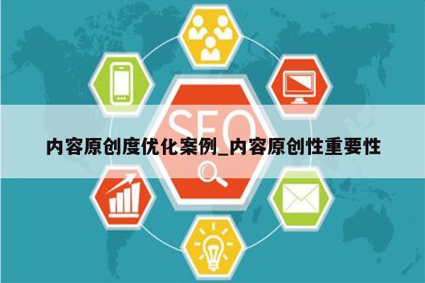 内容原创度优化案例_内容原创性重要性