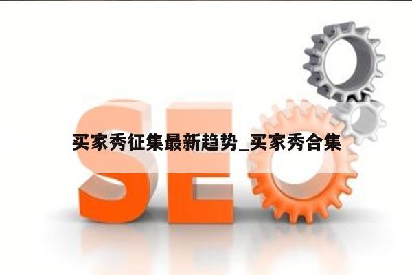 买家秀征集最新趋势_买家秀合集