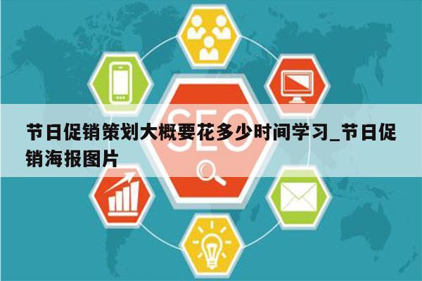 节日促销策划大概要花多少时间学习_节日促销海报图片