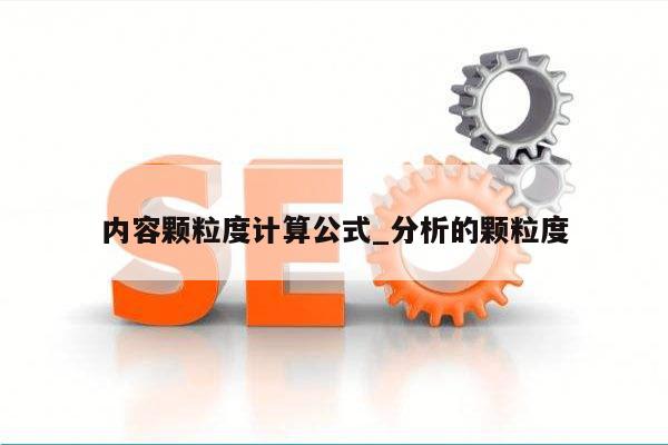 内容颗粒度计算公式_分析的颗粒度