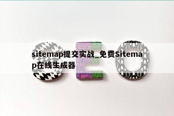 sitemap提交实战_免费Sitemap在线生成器