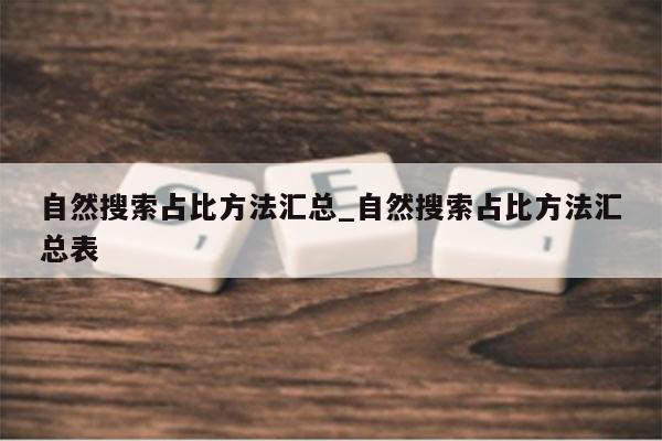 自然搜索占比方法汇总_自然搜索占比方法汇总表