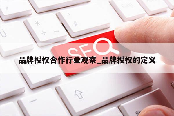 品牌授权合作行业观察_品牌授权的定义