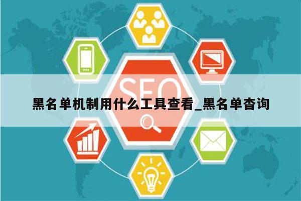 黑名单机制用什么工具查看_黑名单杳询