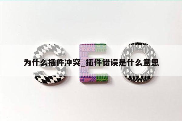 为什么插件冲突_插件错误是什么意思