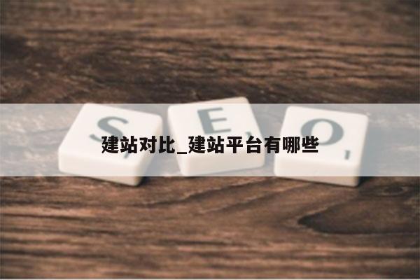 建站对比_建站平台有哪些