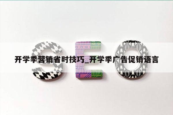 开学季营销省时技巧_开学季广告促销语言
