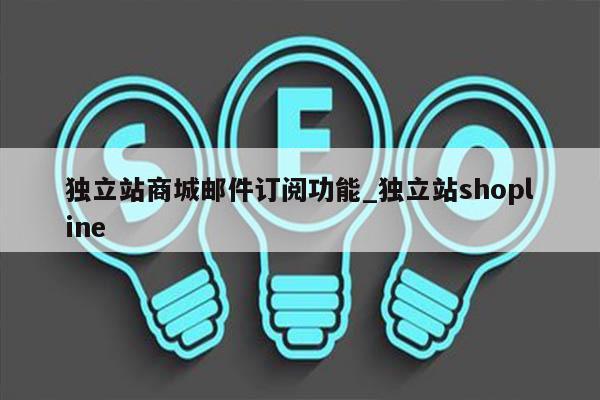 独立站商城邮件订阅功能_独立站shopline