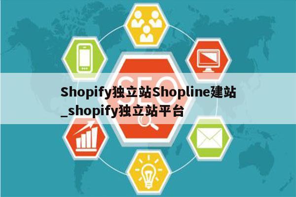 Shopify独立站Shopline建站_shopify独立站平台