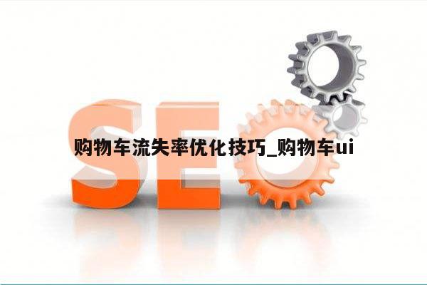 购物车流失率优化技巧_购物车ui