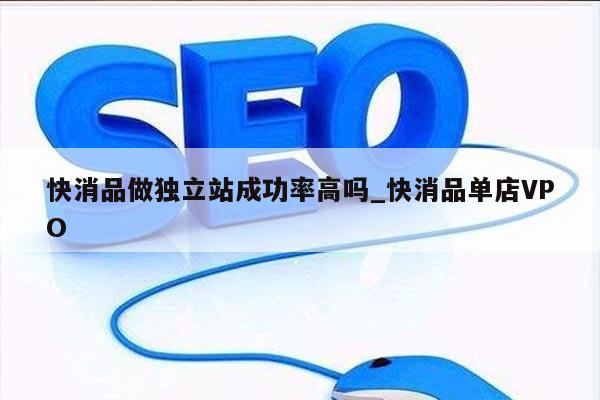 快消品做独立站成功率高吗_快消品单店VPO