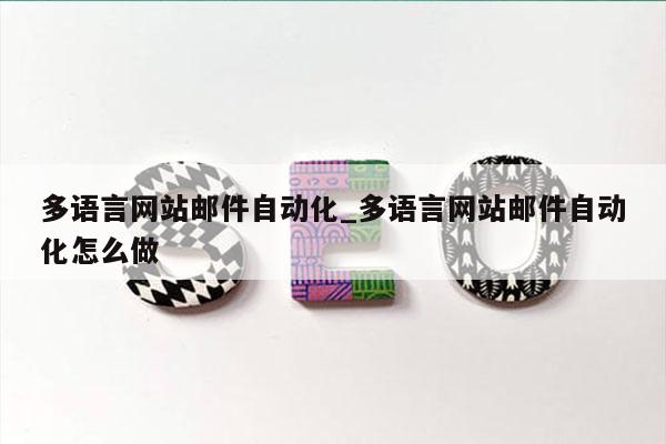 多语言网站邮件自动化_多语言网站邮件自动化怎么做