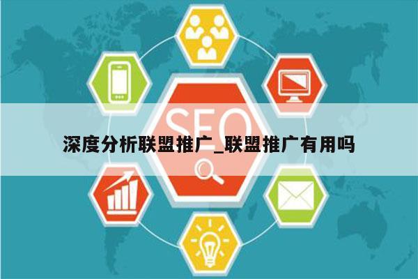 深度分析联盟推广_联盟推广有用吗