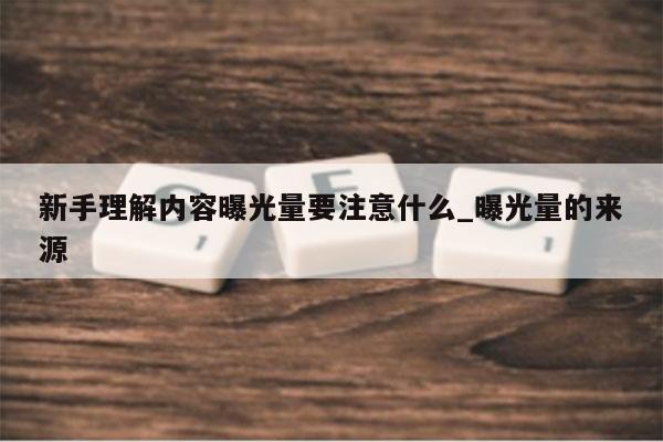 新手理解内容曝光量要注意什么_曝光量的来源