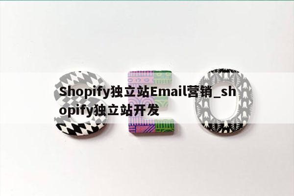 Shopify独立站Email营销_shopify独立站开发