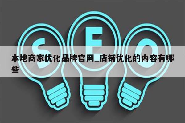 本地商家优化品牌官网_店铺优化的内容有哪些