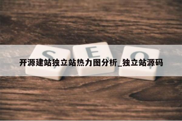 开源建站独立站热力图分析_独立站源码