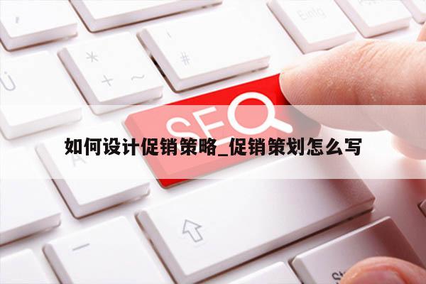 如何设计促销策略_促销策划怎么写