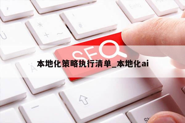 本地化策略执行清单_本地化ai