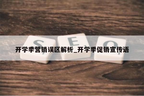 开学季营销误区解析_开学季促销宣传语