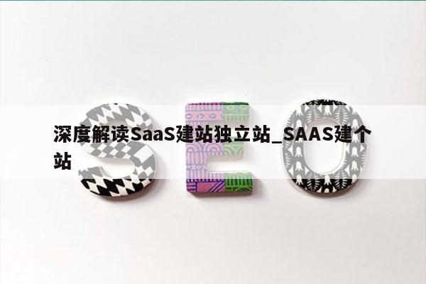 深度解读SaaS建站独立站_SAAS建个站