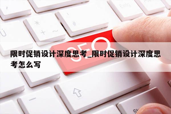 限时促销设计深度思考_限时促销设计深度思考怎么写