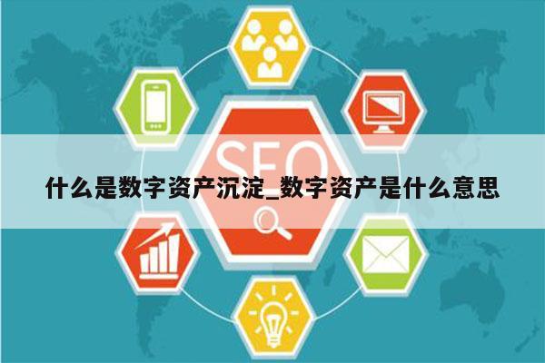 什么是数字资产沉淀_数字资产是什么意思