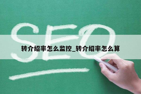 转介绍率怎么监控_转介绍率怎么算