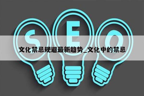 文化禁忌规避最新趋势_文化中的禁忌