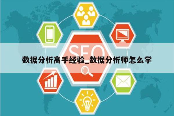 数据分析高手经验_数据分析师怎么学