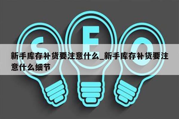 新手库存补货要注意什么_新手库存补货要注意什么细节
