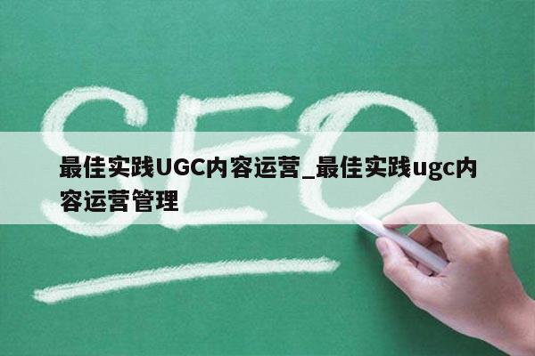 最佳实践UGC内容运营_最佳实践ugc内容运营管理