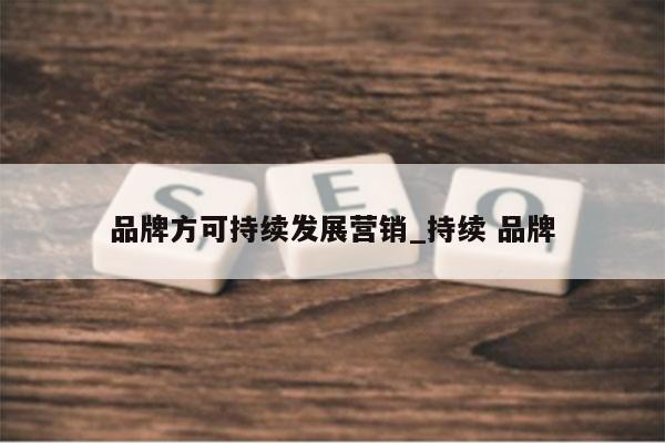 品牌方可持续发展营销_持续 品牌