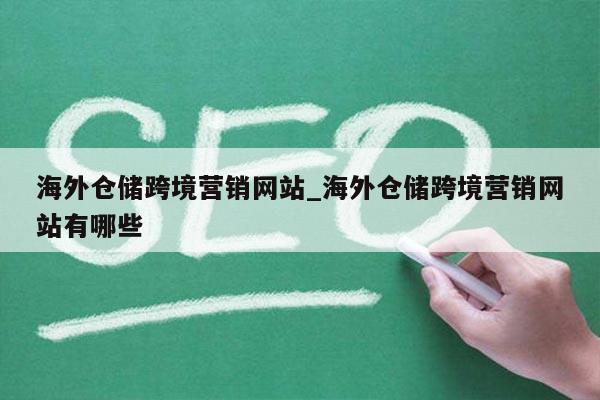 海外仓储跨境营销网站_海外仓储跨境营销网站有哪些