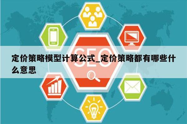 定价策略模型计算公式_定价策略都有哪些什么意思