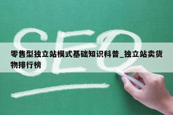 零售型独立站模式基础知识科普_独立站卖货物排行榜