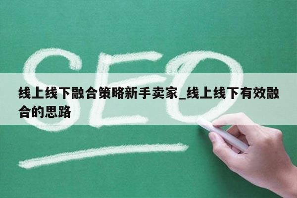 线上线下融合策略新手卖家_线上线下有效融合的思路