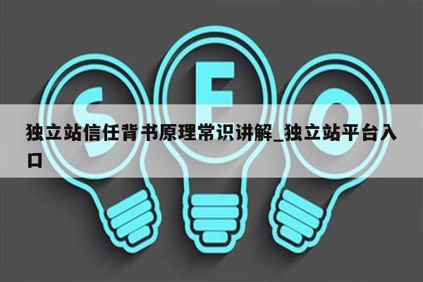 独立站信任背书原理常识讲解_独立站平台入口