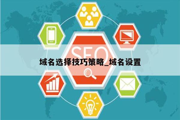 域名选择技巧策略_域名设置