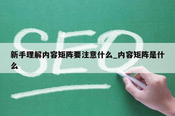 新手理解内容矩阵要注意什么_内容矩阵是什么