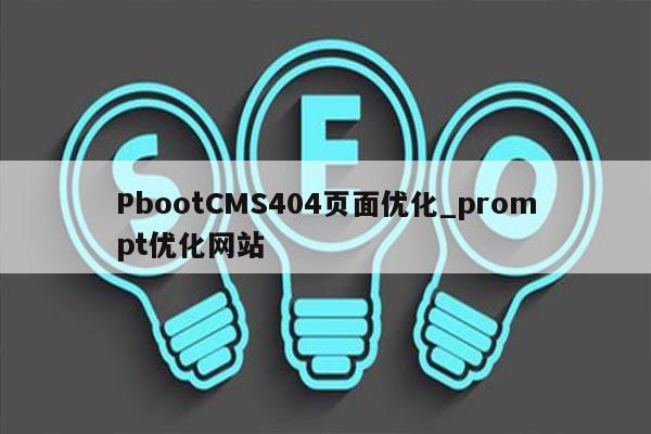 PbootCMS404页面优化_prompt优化网站