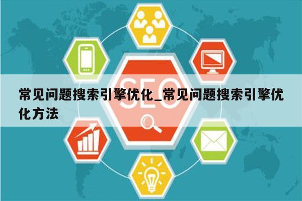 常见问题搜索引擎优化_常见问题搜索引擎优化方法