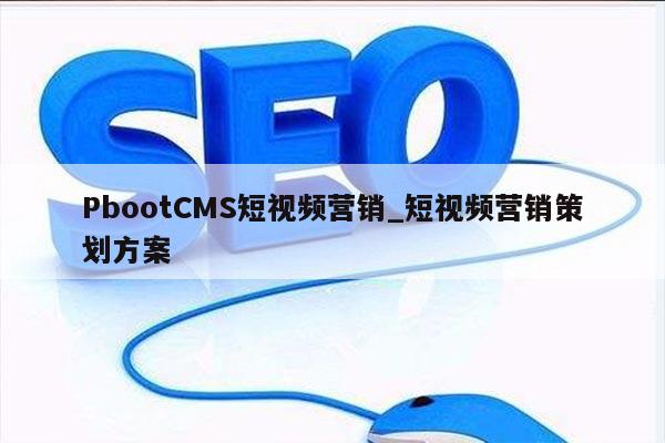 PbootCMS短视频营销_短视频营销策划方案