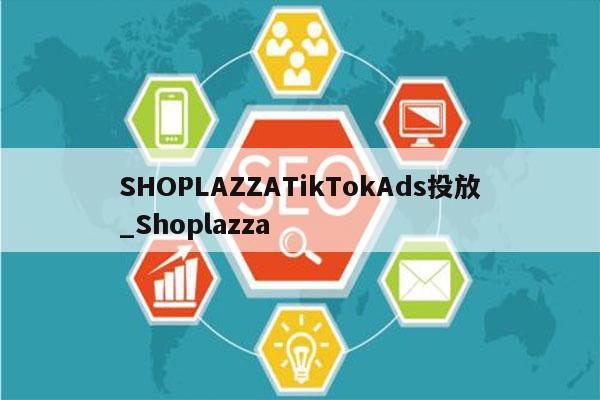 SHOPLAZZATikTokAds投放_Shoplazza